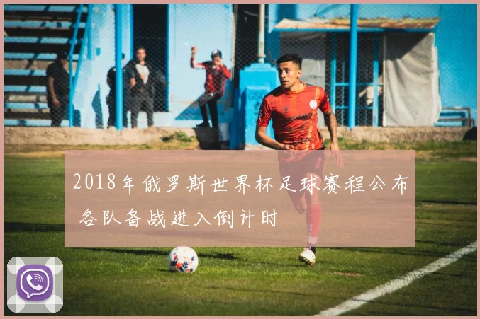 2018年俄罗斯世界杯足球赛程公布 各队备战进入倒计时