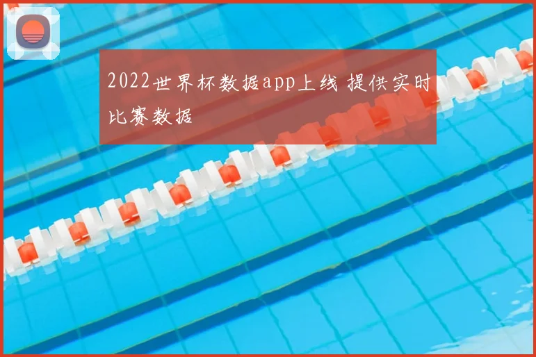 2022世界杯数据app上线 提供实时比赛数据