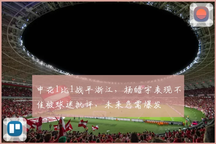 申花1比1战平浙江，杨皓宇表现不佳被球迷批评，未来急需爆发