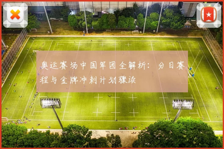 奥运赛场中国军团全解析：分日赛程与金牌冲刺计划骤读