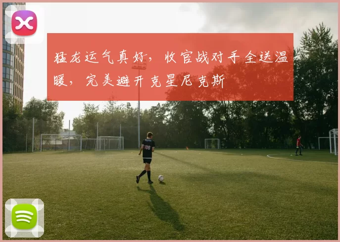 猛龙运气真好,收官战对手全送温暖,完美避开克星尼克斯