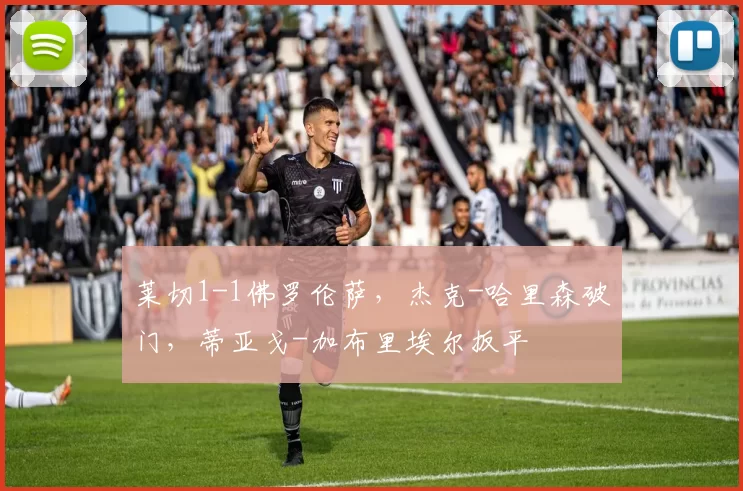 莱切1-1佛罗伦萨，杰克-哈里森破门，蒂亚戈-加布里埃尔扳平