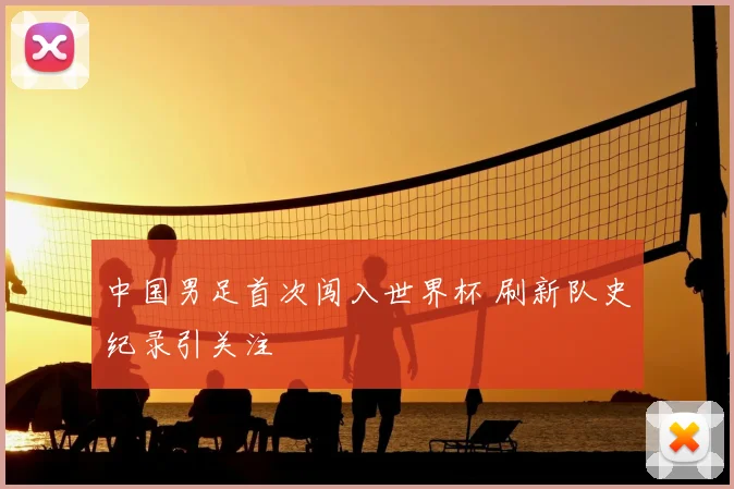 中国男足首次闯入世界杯 刷新队史纪录引关注
